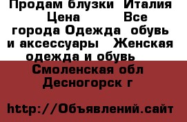 Продам блузки, Италия. › Цена ­ 500 - Все города Одежда, обувь и аксессуары » Женская одежда и обувь   . Смоленская обл.,Десногорск г.